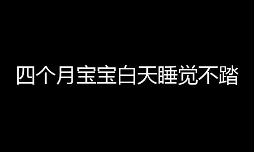 四个月宝宝白天睡觉不踏实怎么办